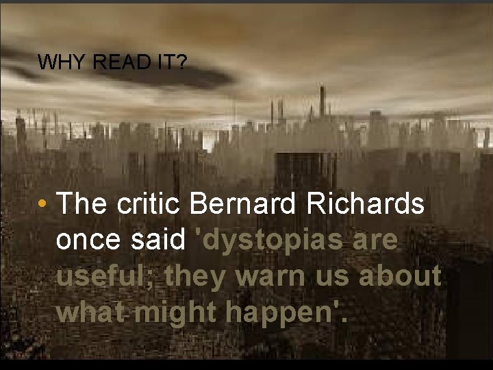 WHY READ IT? • The critic Bernard Richards once said 'dystopias are useful; they