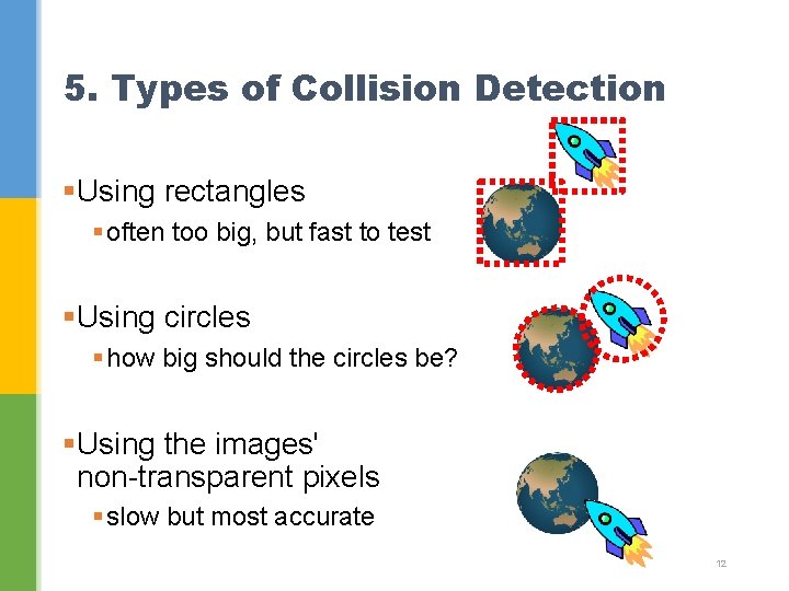 5. Types of Collision Detection §Using rectangles § often too big, but fast to