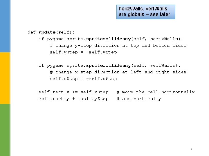 horiz. Walls, vert. Walls are globals – see later def update(self): if pygame. spritecollideany(self,