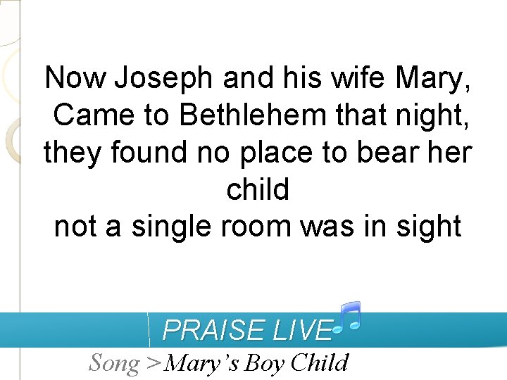 Now Joseph and his wife Mary, Came to Bethlehem that night, they found no