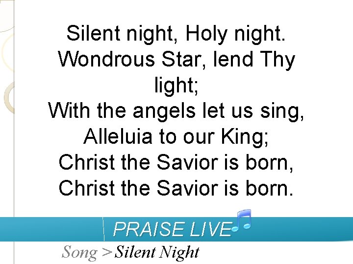 Silent night, Holy night. Wondrous Star, lend Thy light; With the angels let us