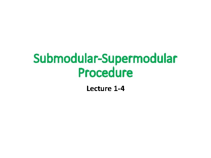 Submodular-Supermodular Procedure Lecture 1 -4 