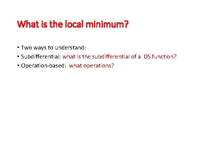 What is the local minimum? • Two ways to understand: • Subdifferential: what is