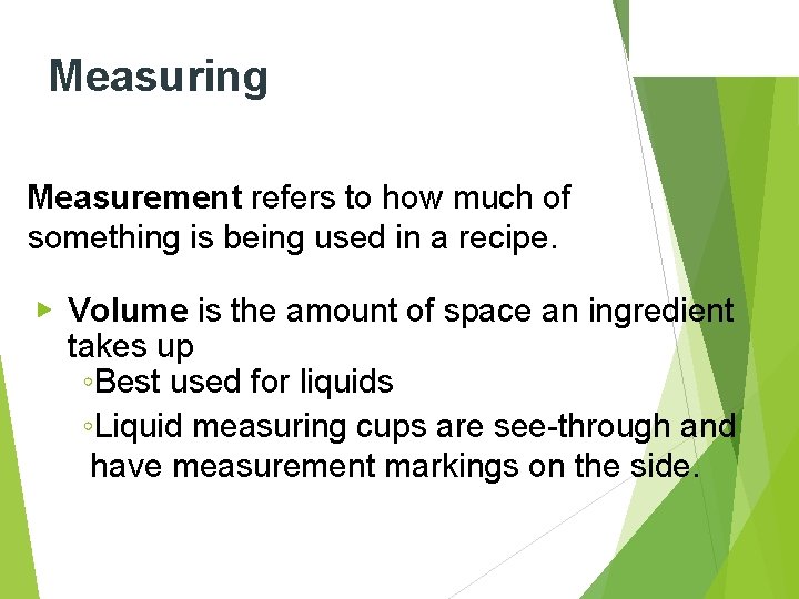 Measuring Measurement refers to how much of something is being used in a recipe.