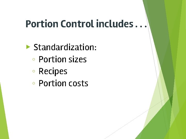 Portion Control includes. . . ▶ Standardization: ◦ Portion sizes ◦ Recipes ◦ Portion
