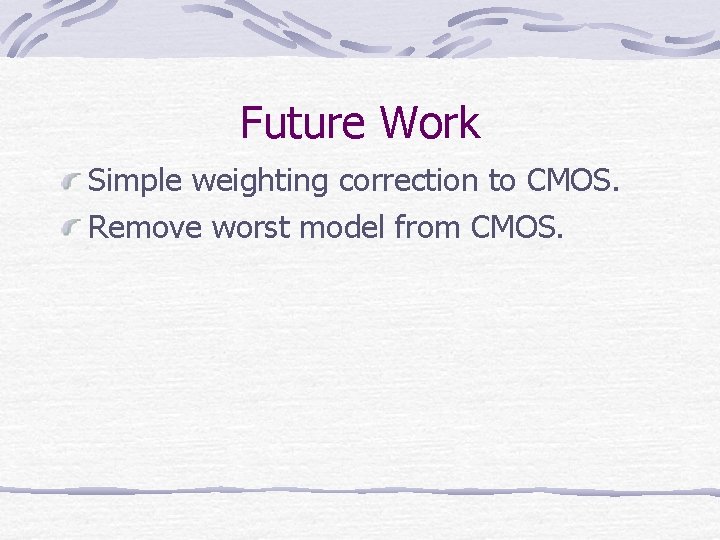 Future Work Simple weighting correction to CMOS. Remove worst model from CMOS. 