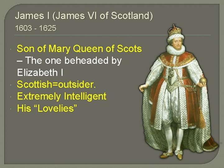 James I (James VI of Scotland) 1603 - 1625 Son of Mary Queen of