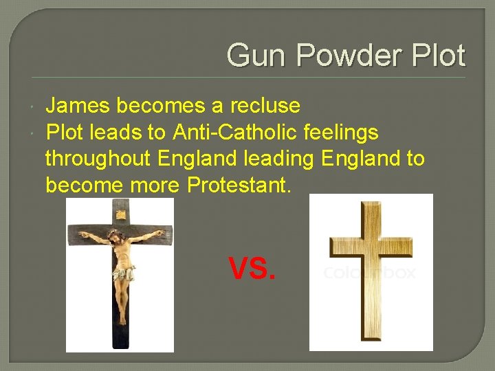 Gun Powder Plot James becomes a recluse Plot leads to Anti-Catholic feelings throughout England