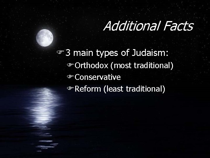 Additional Facts F 3 main types of Judaism: FOrthodox (most traditional) FConservative FReform (least