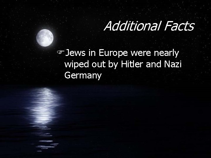 Additional Facts FJews in Europe were nearly wiped out by Hitler and Nazi Germany