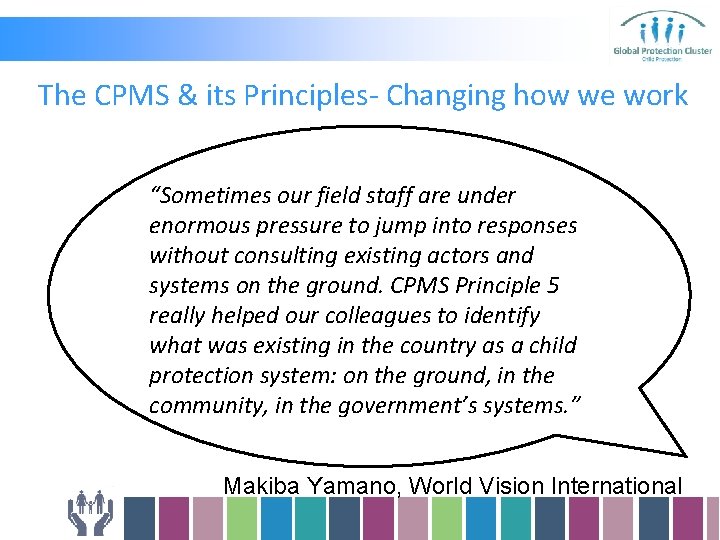 The CPMS & its Principles- Changing how we work “Sometimes our field staff are