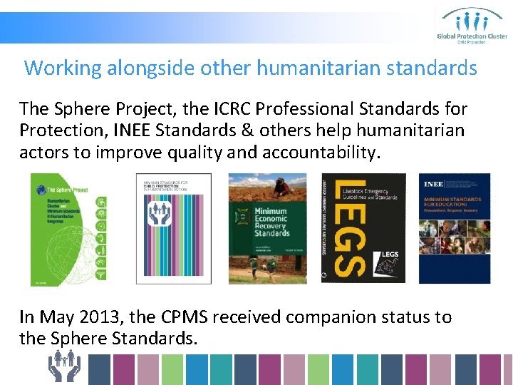 Working alongside other humanitarian standards The Sphere Project, the ICRC Professional Standards for Protection,