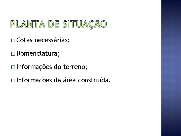 � Cotas necessárias; � Nomenclatura; � Informações do terreno; � Informações da área construída.