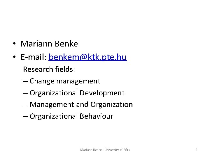  • Mariann Benke • E-mail: benkem@ktk. pte. hu Research fields: – Change management