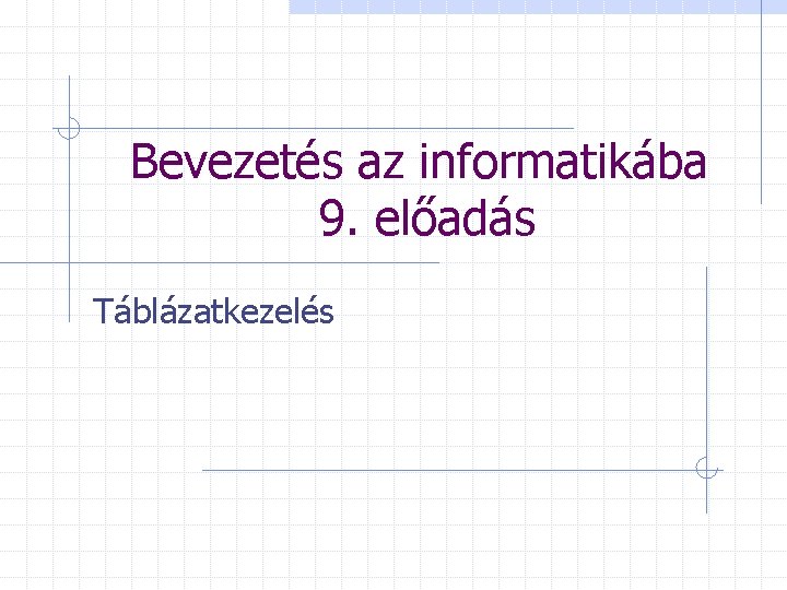 Bevezetés az informatikába 9. előadás Táblázatkezelés 