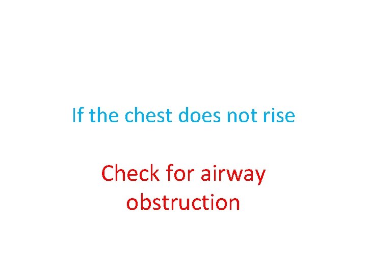 If the chest does not rise Check for airway obstruction 