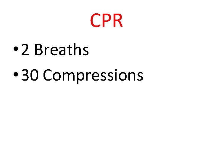 CPR • 2 Breaths • 30 Compressions 