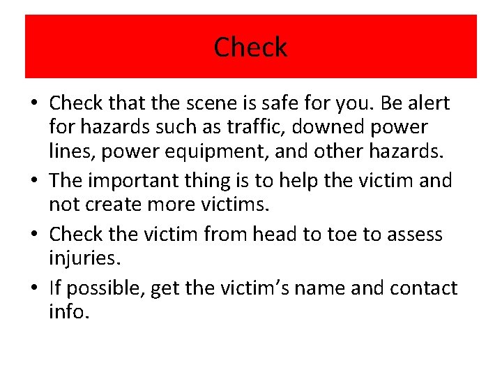 Check • Check that the scene is safe for you. Be alert for hazards