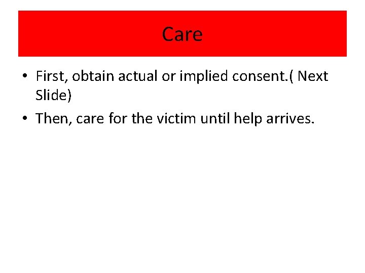 Care • First, obtain actual or implied consent. ( Next Slide) • Then, care