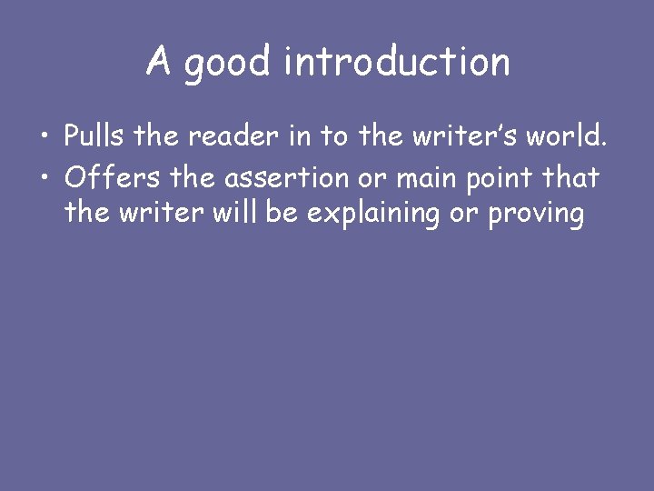 A good introduction • Pulls the reader in to the writer’s world. • Offers