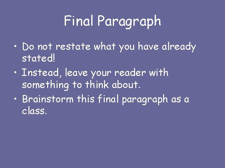 Final Paragraph • Do not restate what you have already stated! • Instead, leave