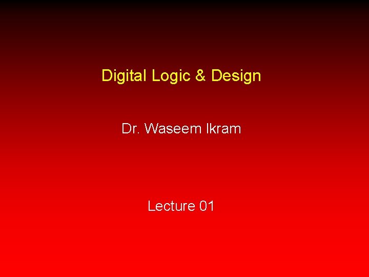 Digital Logic & Design Dr. Waseem Ikram Lecture 01 