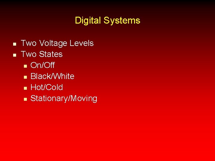 Digital Systems n n Two Voltage Levels Two States n On/Off n Black/White n