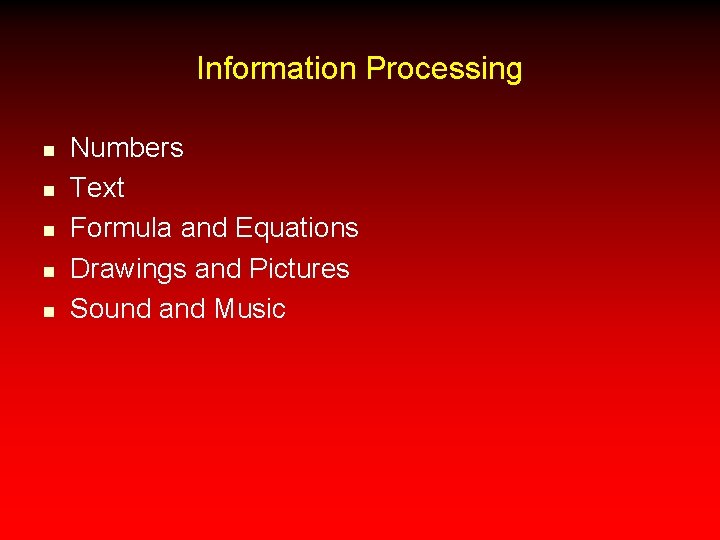 Information Processing n n n Numbers Text Formula and Equations Drawings and Pictures Sound