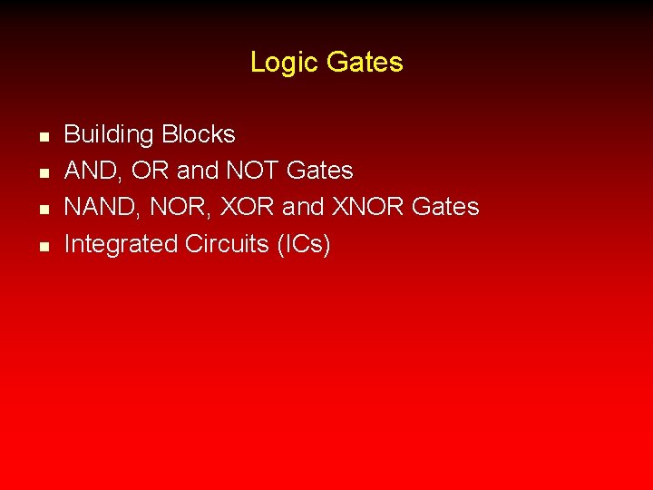 Logic Gates n n Building Blocks AND, OR and NOT Gates NAND, NOR, XOR