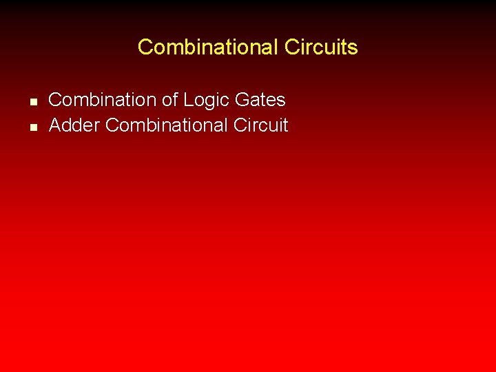 Combinational Circuits n n Combination of Logic Gates Adder Combinational Circuit 