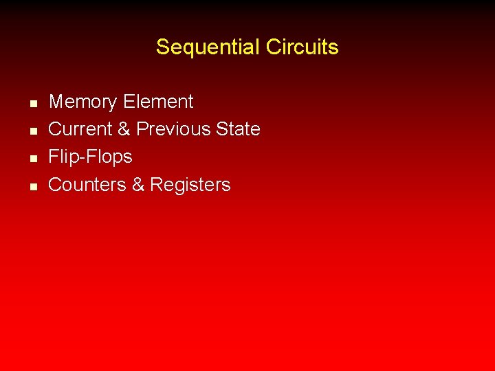 Sequential Circuits n n Memory Element Current & Previous State Flip-Flops Counters & Registers