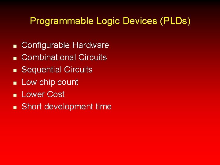 Programmable Logic Devices (PLDs) n n n Configurable Hardware Combinational Circuits Sequential Circuits Low