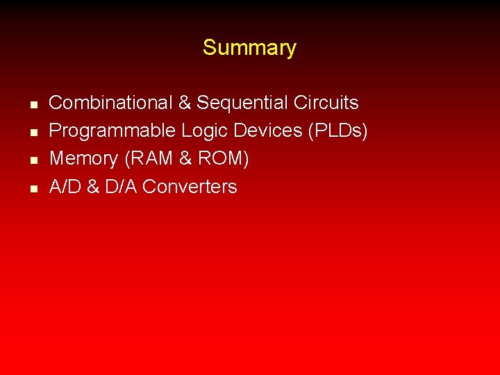 Summary n n Combinational & Sequential Circuits Programmable Logic Devices (PLDs) Memory (RAM &