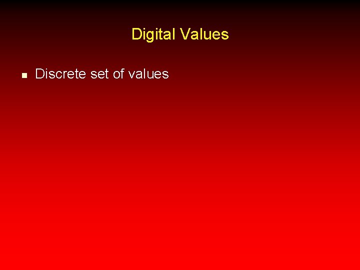 Digital Values n Discrete set of values 