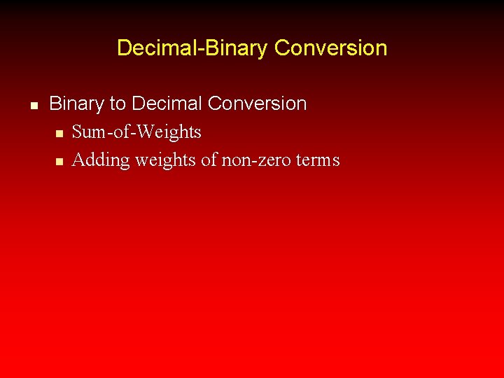 Decimal-Binary Conversion n Binary to Decimal Conversion n Sum-of-Weights n Adding weights of non-zero