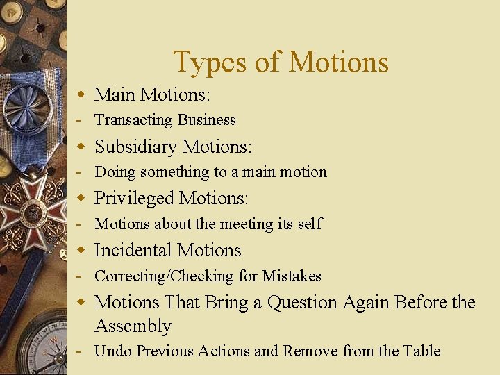Types of Motions w Main Motions: - Transacting Business w Subsidiary Motions: - Doing