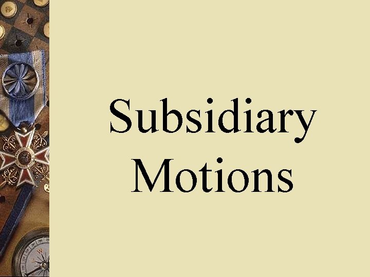 Subsidiary Motions 