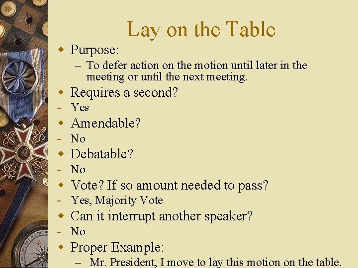 Lay on the Table w Purpose: – To defer action on the motion until