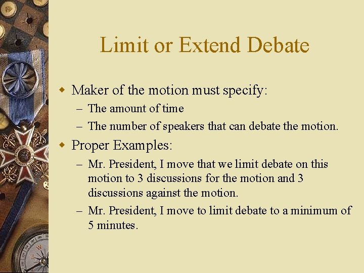 Limit or Extend Debate w Maker of the motion must specify: – The amount