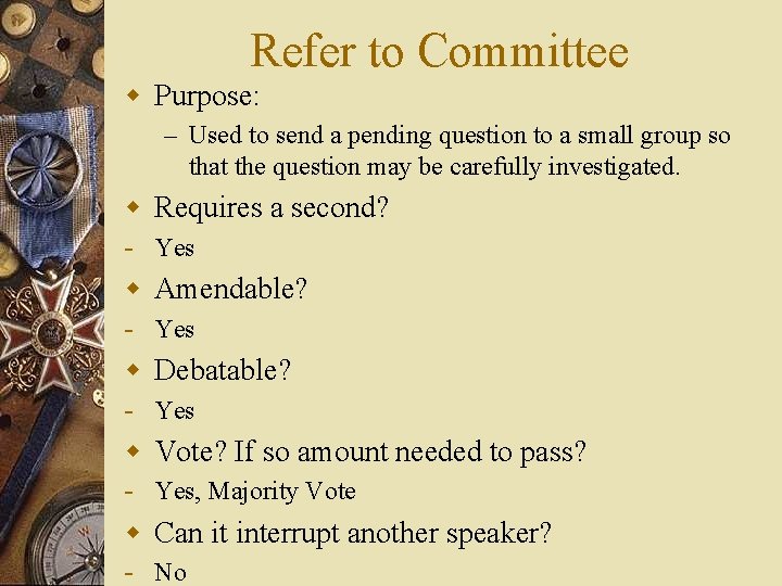 Refer to Committee w Purpose: – Used to send a pending question to a