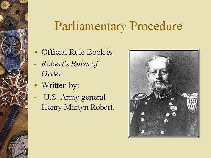 Parliamentary Procedure w Official Rule Book is: - Robert’s Rules of Order. w Written