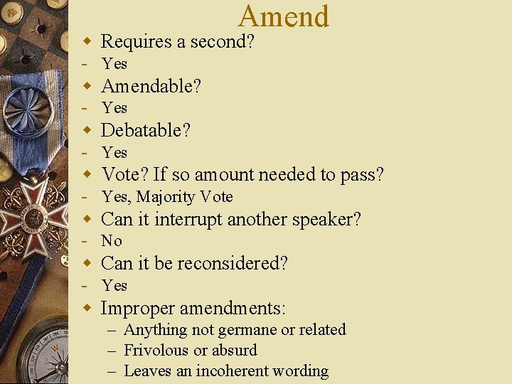 Amend w Requires a second? - Yes w Amendable? - Yes w Debatable? -