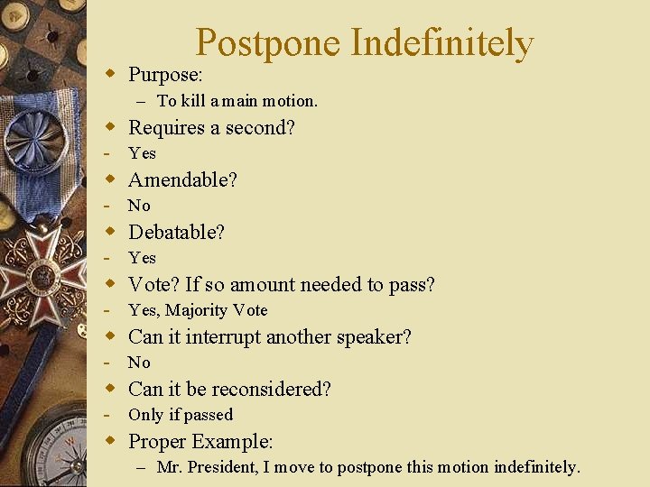 Postpone Indefinitely w Purpose: – To kill a main motion. w Requires a second?