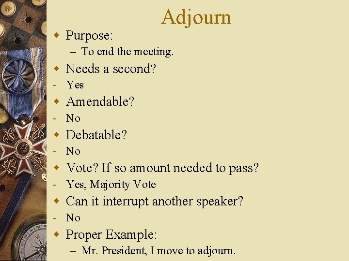 w Purpose: Adjourn – To end the meeting. w Needs a second? - Yes