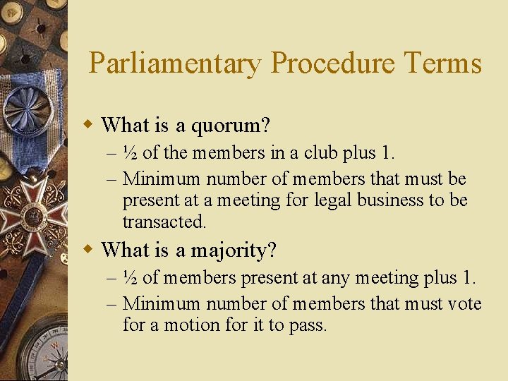 Parliamentary Procedure Terms w What is a quorum? – ½ of the members in