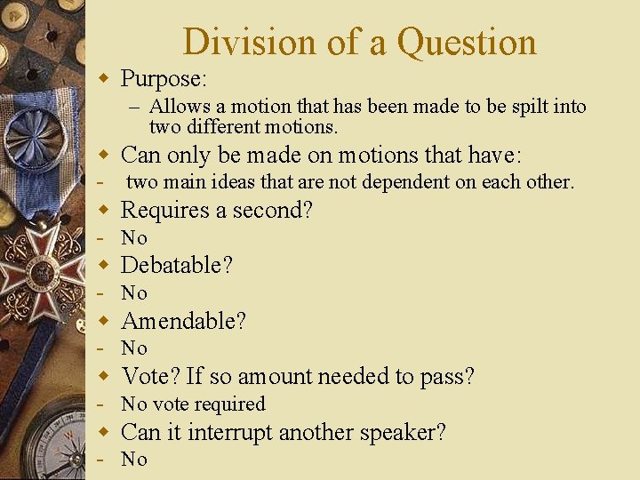 Division of a Question w Purpose: – Allows a motion that has been made