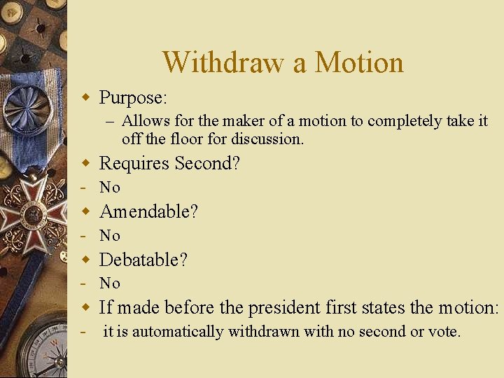 Withdraw a Motion w Purpose: – Allows for the maker of a motion to