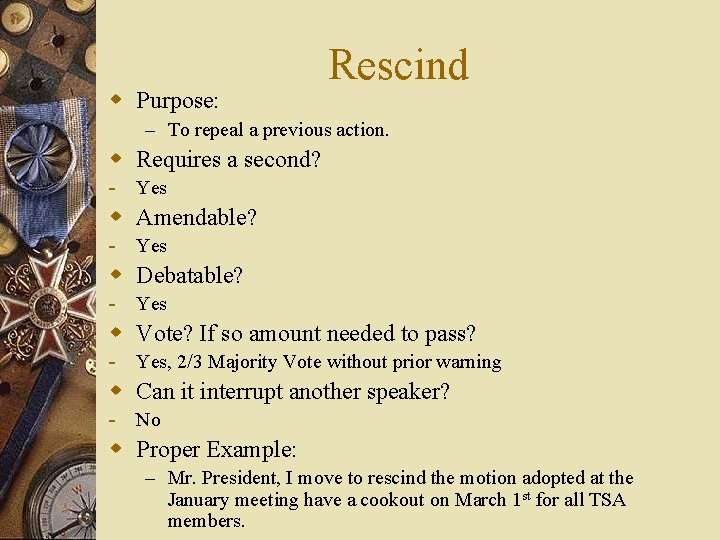 w Purpose: Rescind – To repeal a previous action. w Requires a second? -