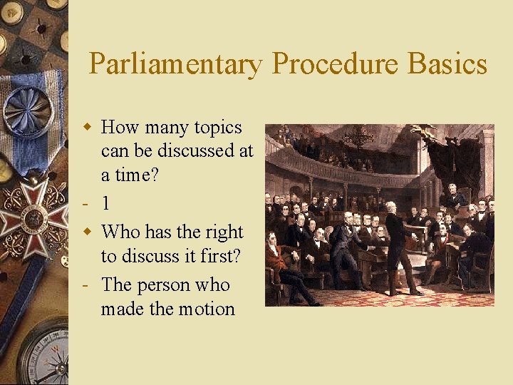 Parliamentary Procedure Basics w How many topics can be discussed at a time? -
