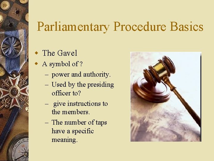Parliamentary Procedure Basics w The Gavel w A symbol of ? – power and